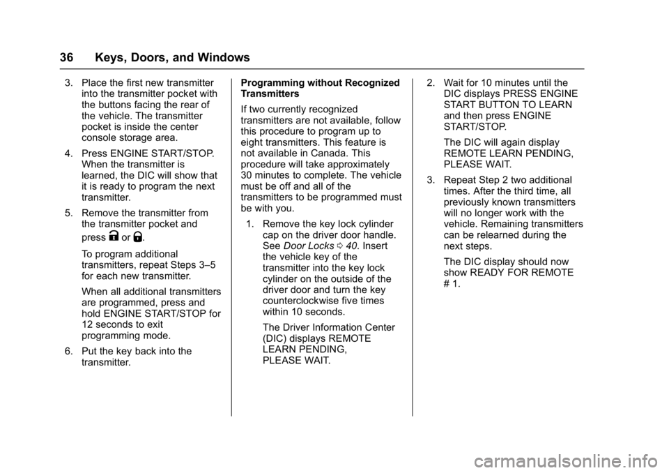 CHEVROLET MALIBU 2018 Owners Guide Chevrolet Malibu Owner Manual (GMNA-Localizing-U.S./Canada/Mexico-
11348460) - 2018 - crc - 5/3/17
36 Keys, Doors, and Windows
3. Place the first new transmitterinto the transmitter pocket with
the bu CHEVROLET MALIBU 2018 Owners Guide Chevrolet Malibu Owner Manual (GMNA-Localizing-U.S./Canada/Mexico-
11348460) - 2018 - crc - 5/3/17
36 Keys, Doors, and Windows
3. Place the first new transmitterinto the transmitter pocket with
the bu