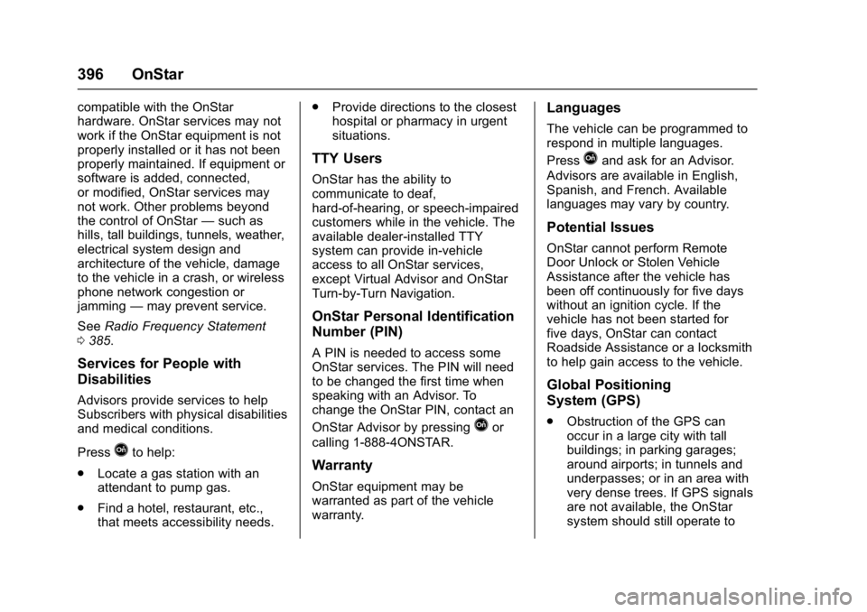 CHEVROLET MALIBU 2018  Owners Manual Chevrolet Malibu Owner Manual (GMNA-Localizing-U.S./Canada/Mexico-
11348460) - 2018 - crc - 5/3/17
396 OnStar
compatible with the OnStar
hardware. OnStar services may not
work if the OnStar equipment 