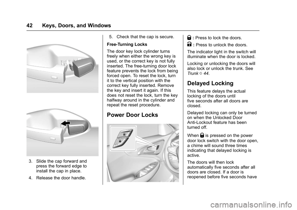 CHEVROLET MALIBU 2018 Service Manual Chevrolet Malibu Owner Manual (GMNA-Localizing-U.S./Canada/Mexico-
11348460) - 2018 - crc - 5/3/17
42 Keys, Doors, and Windows
3. Slide the cap forward andpress the forward edge to
install the cap in CHEVROLET MALIBU 2018 Service Manual Chevrolet Malibu Owner Manual (GMNA-Localizing-U.S./Canada/Mexico-
11348460) - 2018 - crc - 5/3/17
42 Keys, Doors, and Windows
3. Slide the cap forward andpress the forward edge to
install the cap in