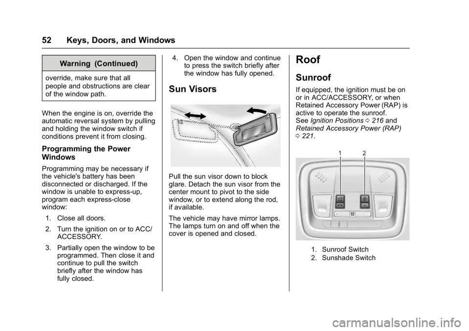CHEVROLET MALIBU 2018 Workshop Manual Chevrolet Malibu Owner Manual (GMNA-Localizing-U.S./Canada/Mexico-
11348460) - 2018 - crc - 5/3/17
52 Keys, Doors, and Windows
Warning (Continued)
override, make sure that all
people and obstructions 