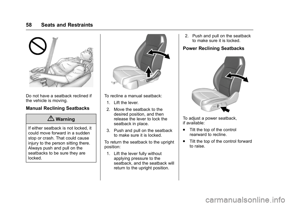 CHEVROLET MALIBU 2018 Workshop Manual Chevrolet Malibu Owner Manual (GMNA-Localizing-U.S./Canada/Mexico-
11348460) - 2018 - crc - 5/3/17
58 Seats and Restraints
Do not have a seatback reclined if
the vehicle is moving.
Manual Reclining Se
