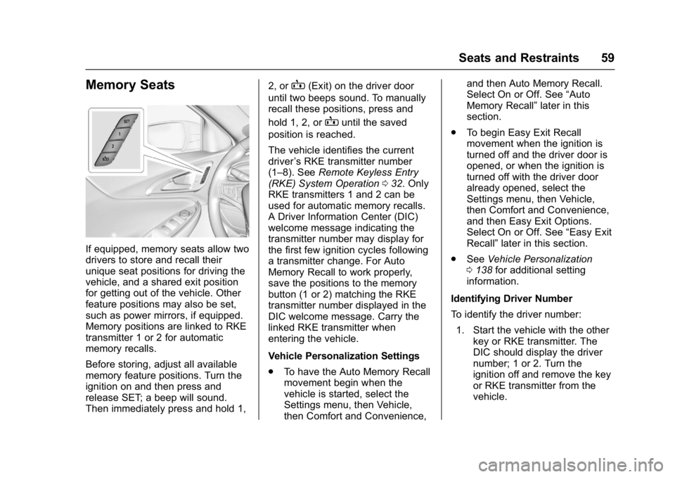CHEVROLET MALIBU 2018 Workshop Manual Chevrolet Malibu Owner Manual (GMNA-Localizing-U.S./Canada/Mexico-
11348460) - 2018 - crc - 5/3/17
Seats and Restraints 59
Memory Seats
If equipped, memory seats allow two
drivers to store and recall 