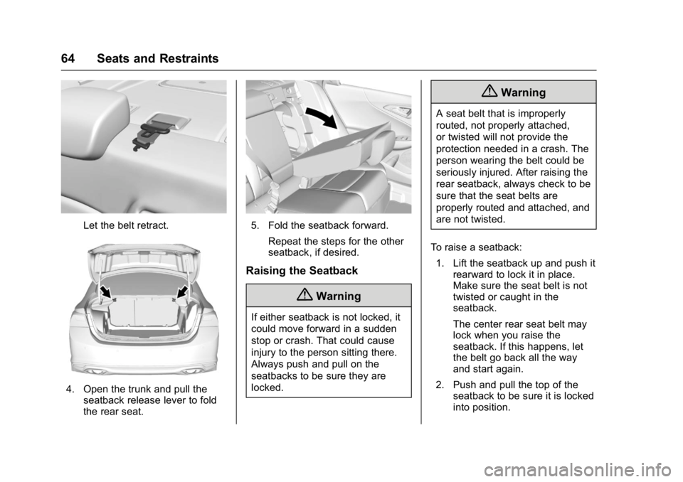 CHEVROLET MALIBU 2018 Repair Manual Chevrolet Malibu Owner Manual (GMNA-Localizing-U.S./Canada/Mexico-
11348460) - 2018 - crc - 5/3/17
64 Seats and Restraints
Let the belt retract.
4. Open the trunk and pull theseatback release lever to