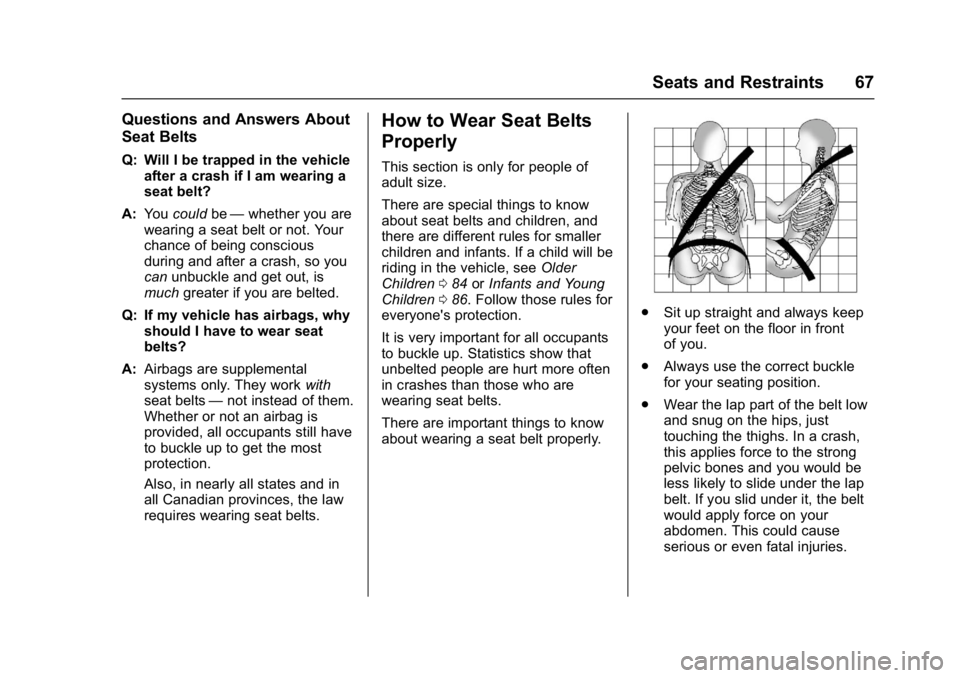 CHEVROLET MALIBU 2018  Owners Manual Chevrolet Malibu Owner Manual (GMNA-Localizing-U.S./Canada/Mexico-
11348460) - 2018 - crc - 5/3/17
Seats and Restraints 67
Questions and Answers About
Seat Belts
Q: Will I be trapped in the vehicleaft