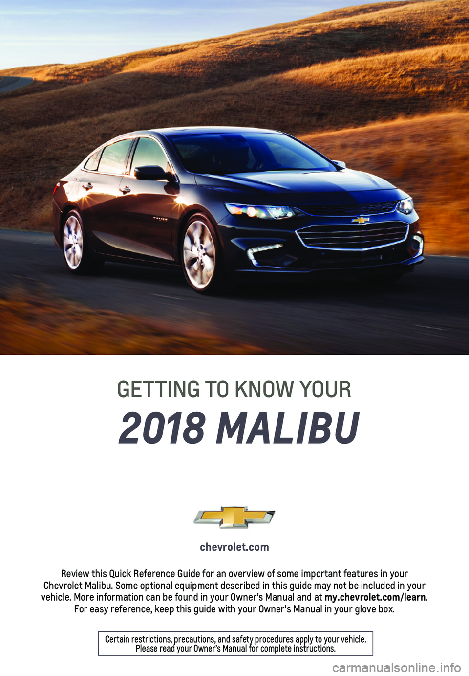 CHEVROLET MALIBU 2018  Get To Know Guide 1
2018 MALIBU
GETTING TO KNOW YOUR
chevrolet.com
Review this Quick Reference Guide for an overview of some important feat\
ures in your  Chevrolet Malibu. Some optional equipment described in this gui