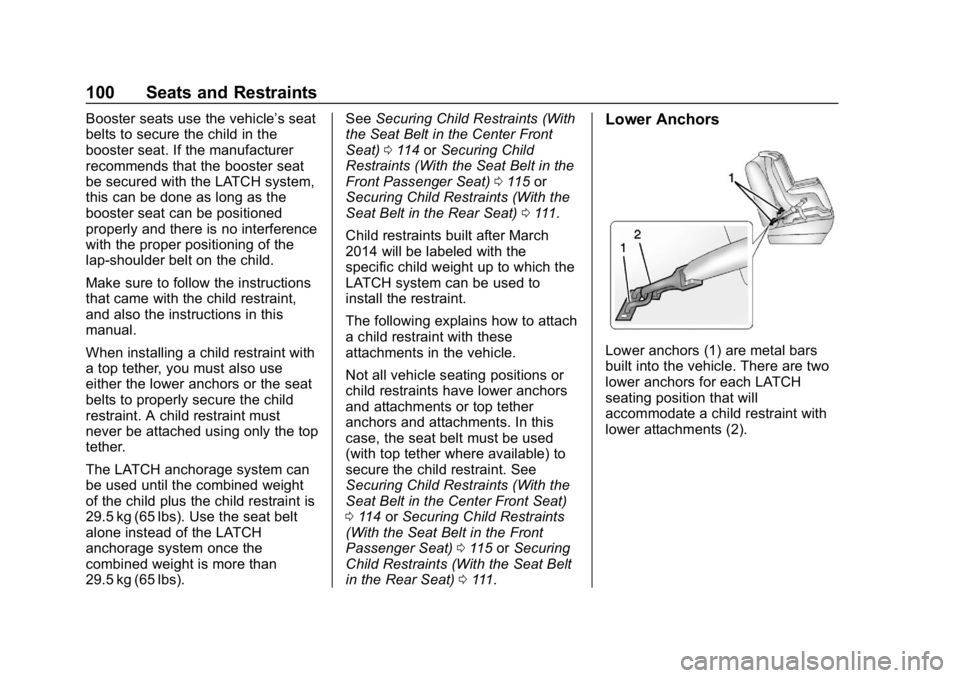 CHEVROLET SILVERADO 2018 Owners Manual Chevrolet Silverado Owner Manual (GMNA-Localizing-U.S./Canada/Mexico-
11349200) - 2018 - CRC - 2/27/18
100 Seats and Restraints
Booster seats use the vehicle’s seat
belts to secure the child in the
CHEVROLET SILVERADO 2018 Owners Manual Chevrolet Silverado Owner Manual (GMNA-Localizing-U.S./Canada/Mexico-
11349200) - 2018 - CRC - 2/27/18
100 Seats and Restraints
Booster seats use the vehicle’s seat
belts to secure the child in the
