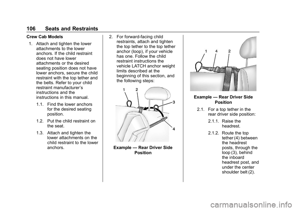 CHEVROLET SILVERADO 2018 Owners Manual Chevrolet Silverado Owner Manual (GMNA-Localizing-U.S./Canada/Mexico-
11349200) - 2018 - CRC - 2/27/18
106 Seats and Restraints
Crew Cab Models1. Attach and tighten the lower attachments to the lower
CHEVROLET SILVERADO 2018 Owners Manual Chevrolet Silverado Owner Manual (GMNA-Localizing-U.S./Canada/Mexico-
11349200) - 2018 - CRC - 2/27/18
106 Seats and Restraints
Crew Cab Models1. Attach and tighten the lower attachments to the lower