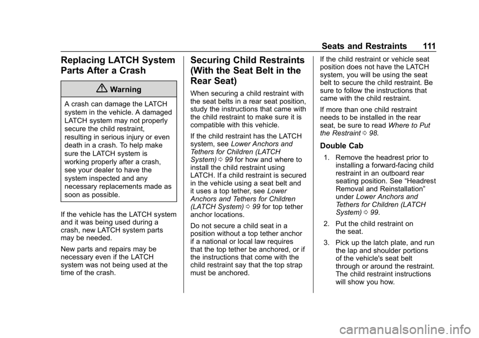CHEVROLET SILVERADO 2018 Owners Manual Chevrolet Silverado Owner Manual (GMNA-Localizing-U.S./Canada/Mexico-
11349200) - 2018 - CRC - 2/27/18
Seats and Restraints 111
Replacing LATCH System
Parts After a Crash
{Warning
A crash can damage t CHEVROLET SILVERADO 2018 Owners Manual Chevrolet Silverado Owner Manual (GMNA-Localizing-U.S./Canada/Mexico-
11349200) - 2018 - CRC - 2/27/18
Seats and Restraints 111
Replacing LATCH System
Parts After a Crash
{Warning
A crash can damage t