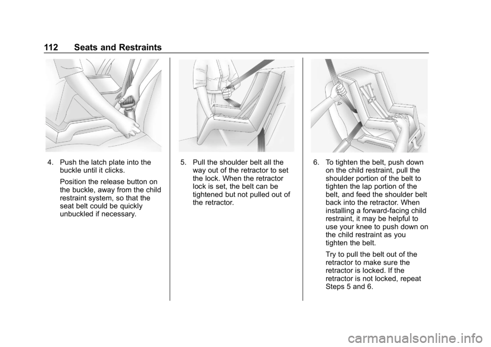 CHEVROLET SILVERADO 2018 Owners Manual Chevrolet Silverado Owner Manual (GMNA-Localizing-U.S./Canada/Mexico-
11349200) - 2018 - CRC - 2/27/18
112 Seats and Restraints
4. Push the latch plate into thebuckle until it clicks.
Position the rel CHEVROLET SILVERADO 2018 Owners Manual Chevrolet Silverado Owner Manual (GMNA-Localizing-U.S./Canada/Mexico-
11349200) - 2018 - CRC - 2/27/18
112 Seats and Restraints
4. Push the latch plate into thebuckle until it clicks.
Position the rel