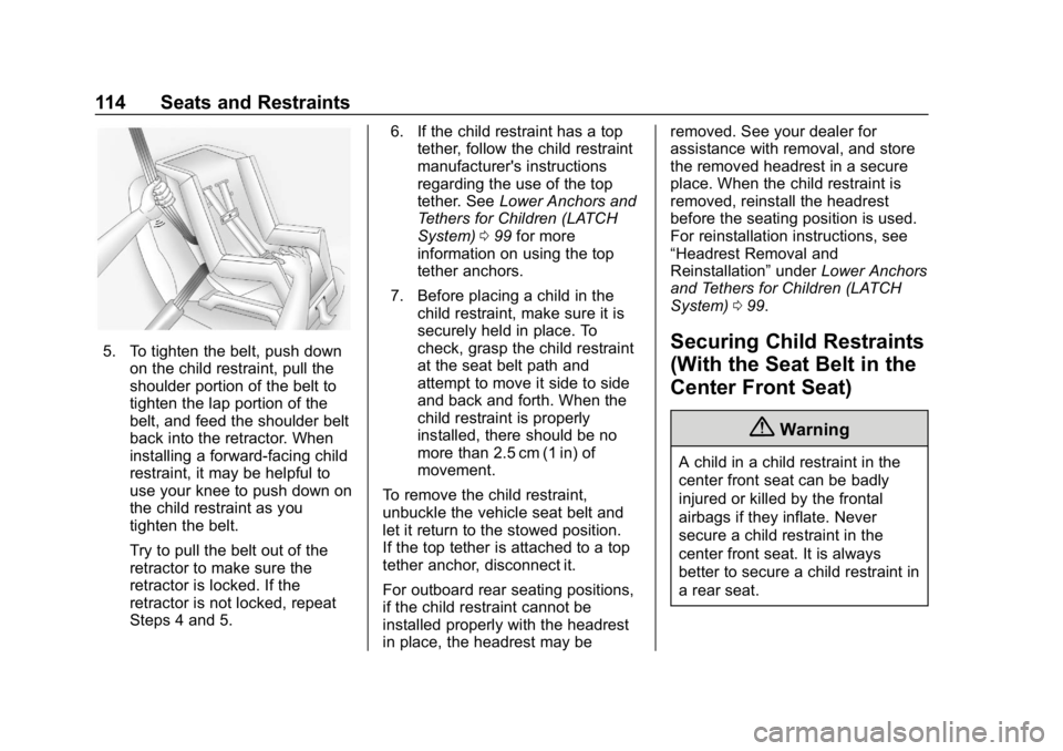 CHEVROLET SILVERADO 2018 Owners Manual Chevrolet Silverado Owner Manual (GMNA-Localizing-U.S./Canada/Mexico-
11349200) - 2018 - CRC - 2/27/18
114 Seats and Restraints
5. To tighten the belt, push downon the child restraint, pull the
should CHEVROLET SILVERADO 2018 Owners Manual Chevrolet Silverado Owner Manual (GMNA-Localizing-U.S./Canada/Mexico-
11349200) - 2018 - CRC - 2/27/18
114 Seats and Restraints
5. To tighten the belt, push downon the child restraint, pull the
should