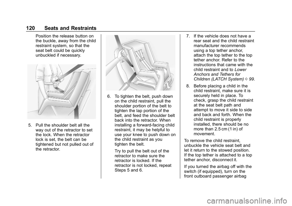 CHEVROLET SILVERADO 2018 Owners Manual Chevrolet Silverado Owner Manual (GMNA-Localizing-U.S./Canada/Mexico-
11349200) - 2018 - CRC - 2/27/18
120 Seats and Restraints
Position the release button on
the buckle, away from the child
restraint CHEVROLET SILVERADO 2018 Owners Manual Chevrolet Silverado Owner Manual (GMNA-Localizing-U.S./Canada/Mexico-
11349200) - 2018 - CRC - 2/27/18
120 Seats and Restraints
Position the release button on
the buckle, away from the child
restraint