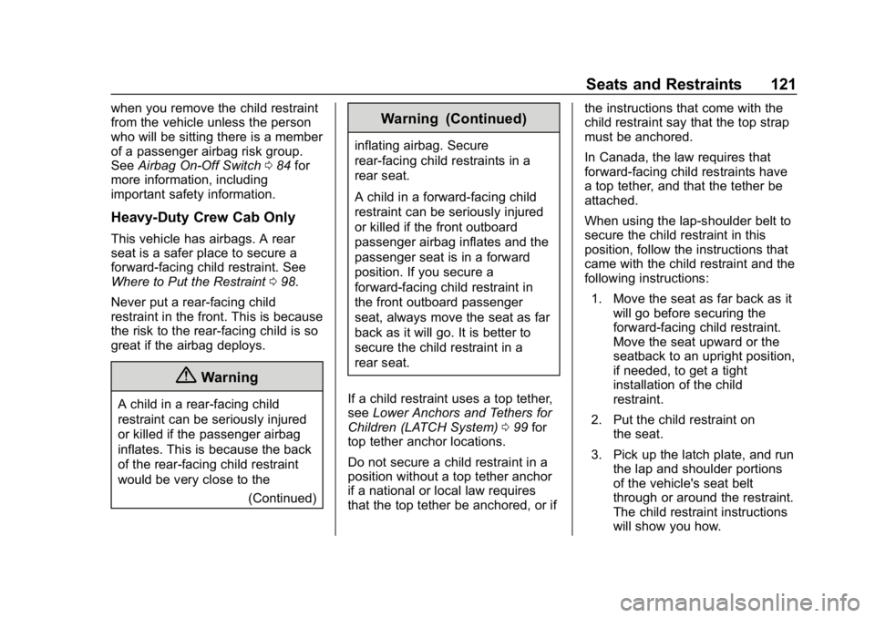 CHEVROLET SILVERADO 2018 Owners Manual Chevrolet Silverado Owner Manual (GMNA-Localizing-U.S./Canada/Mexico-
11349200) - 2018 - CRC - 2/27/18
Seats and Restraints 121
when you remove the child restraint
from the vehicle unless the person
w CHEVROLET SILVERADO 2018 Owners Manual Chevrolet Silverado Owner Manual (GMNA-Localizing-U.S./Canada/Mexico-
11349200) - 2018 - CRC - 2/27/18
Seats and Restraints 121
when you remove the child restraint
from the vehicle unless the person
w