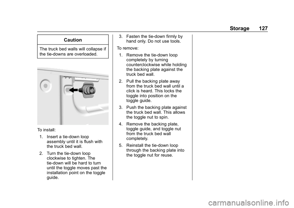 CHEVROLET SILVERADO 2018 Owners Manual Chevrolet Silverado Owner Manual (GMNA-Localizing-U.S./Canada/Mexico-
11349200) - 2018 - CRC - 2/27/18
Storage 127
Caution
The truck bed walls will collapse if
the tie-downs are overloaded.
To install CHEVROLET SILVERADO 2018 Owners Manual Chevrolet Silverado Owner Manual (GMNA-Localizing-U.S./Canada/Mexico-
11349200) - 2018 - CRC - 2/27/18
Storage 127
Caution
The truck bed walls will collapse if
the tie-downs are overloaded.
To install