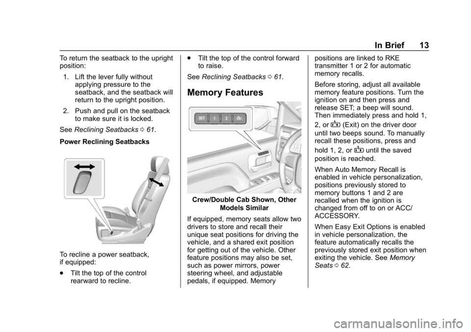 CHEVROLET SILVERADO 2018 User Guide Chevrolet Silverado Owner Manual (GMNA-Localizing-U.S./Canada/Mexico-
11349200) - 2018 - CRC - 2/27/18
In Brief 13
To return the seatback to the upright
position:1. Lift the lever fully without applyi CHEVROLET SILVERADO 2018 User Guide Chevrolet Silverado Owner Manual (GMNA-Localizing-U.S./Canada/Mexico-
11349200) - 2018 - CRC - 2/27/18
In Brief 13
To return the seatback to the upright
position:1. Lift the lever fully without applyi