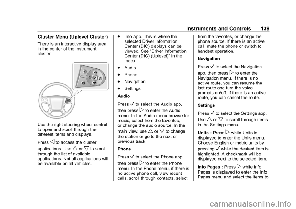 CHEVROLET SILVERADO 2018 Owners Manual Chevrolet Silverado Owner Manual (GMNA-Localizing-U.S./Canada/Mexico-
11349200) - 2018 - CRC - 2/27/18
Instruments and Controls 139
Cluster Menu (Uplevel Cluster)
There is an interactive display area
CHEVROLET SILVERADO 2018 Owners Manual Chevrolet Silverado Owner Manual (GMNA-Localizing-U.S./Canada/Mexico-
11349200) - 2018 - CRC - 2/27/18
Instruments and Controls 139
Cluster Menu (Uplevel Cluster)
There is an interactive display area