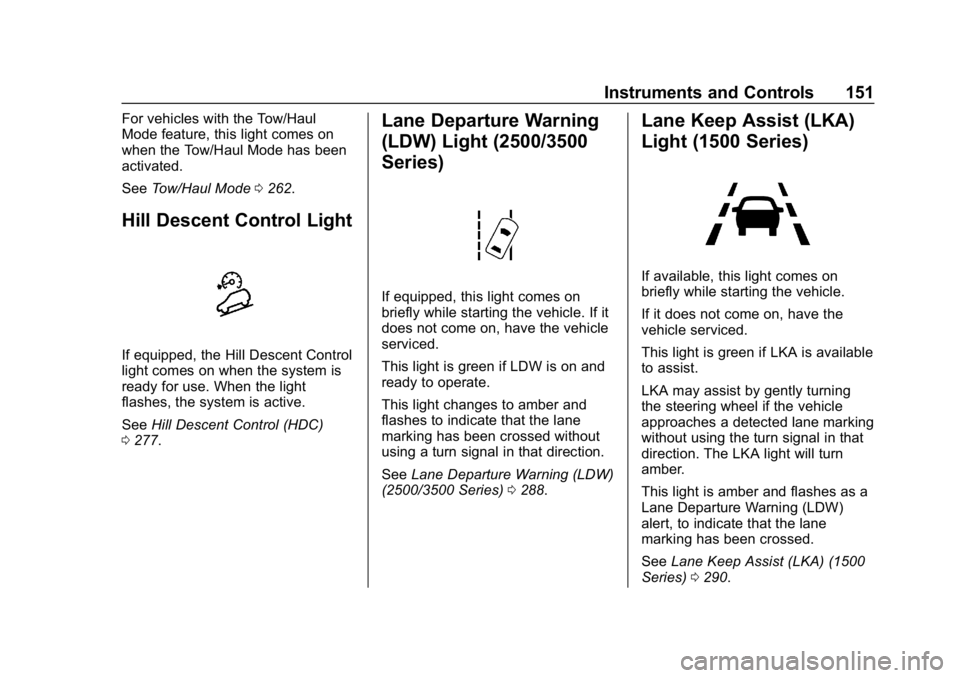 CHEVROLET SILVERADO 2018 Owners Manual Chevrolet Silverado Owner Manual (GMNA-Localizing-U.S./Canada/Mexico-
11349200) - 2018 - CRC - 2/27/18
Instruments and Controls 151
For vehicles with the Tow/Haul
Mode feature, this light comes on
whe CHEVROLET SILVERADO 2018 Owners Manual Chevrolet Silverado Owner Manual (GMNA-Localizing-U.S./Canada/Mexico-
11349200) - 2018 - CRC - 2/27/18
Instruments and Controls 151
For vehicles with the Tow/Haul
Mode feature, this light comes on
whe