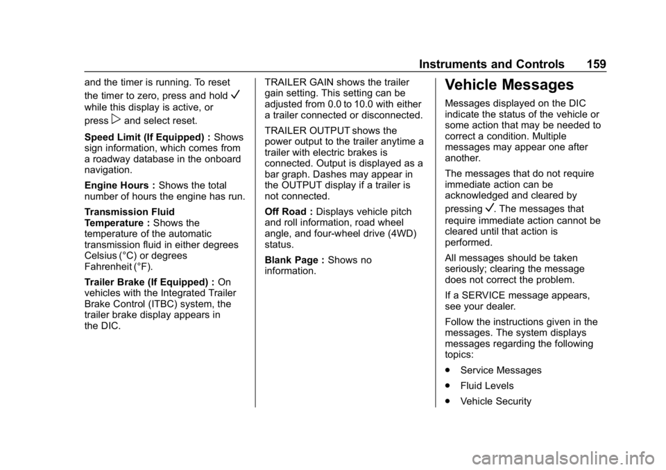 CHEVROLET SILVERADO 2018 Owners Manual Chevrolet Silverado Owner Manual (GMNA-Localizing-U.S./Canada/Mexico-
11349200) - 2018 - CRC - 2/27/18
Instruments and Controls 159
and the timer is running. To reset
the timer to zero, press and hold CHEVROLET SILVERADO 2018 Owners Manual Chevrolet Silverado Owner Manual (GMNA-Localizing-U.S./Canada/Mexico-
11349200) - 2018 - CRC - 2/27/18
Instruments and Controls 159
and the timer is running. To reset
the timer to zero, press and hold