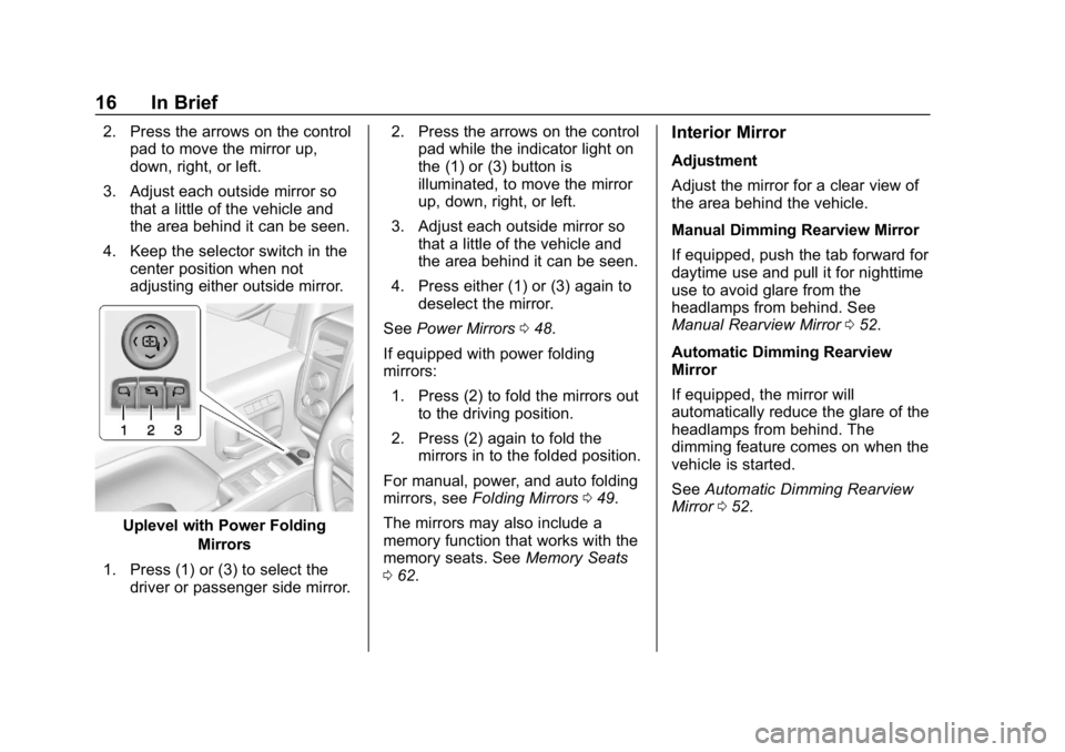 CHEVROLET SILVERADO 2018 User Guide Chevrolet Silverado Owner Manual (GMNA-Localizing-U.S./Canada/Mexico-
11349200) - 2018 - CRC - 2/27/18
16 In Brief
2. Press the arrows on the controlpad to move the mirror up,
down, right, or left.
3. CHEVROLET SILVERADO 2018 User Guide Chevrolet Silverado Owner Manual (GMNA-Localizing-U.S./Canada/Mexico-
11349200) - 2018 - CRC - 2/27/18
16 In Brief
2. Press the arrows on the controlpad to move the mirror up,
down, right, or left.
3.