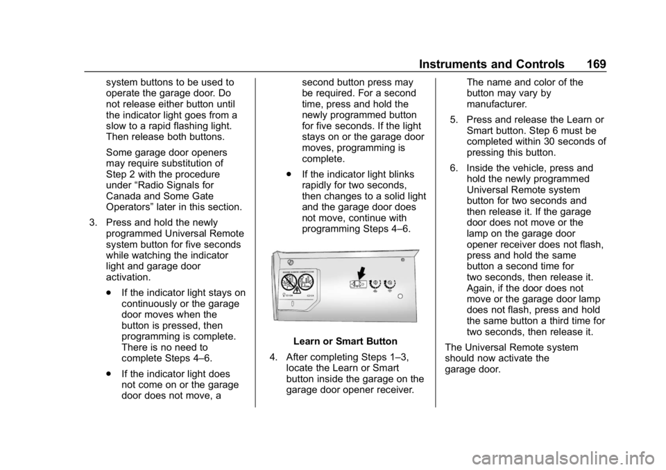 CHEVROLET SILVERADO 2018 Owners Manual Chevrolet Silverado Owner Manual (GMNA-Localizing-U.S./Canada/Mexico-
11349200) - 2018 - CRC - 2/27/18
Instruments and Controls 169
system buttons to be used to
operate the garage door. Do
not release CHEVROLET SILVERADO 2018 Owners Manual Chevrolet Silverado Owner Manual (GMNA-Localizing-U.S./Canada/Mexico-
11349200) - 2018 - CRC - 2/27/18
Instruments and Controls 169
system buttons to be used to
operate the garage door. Do
not release