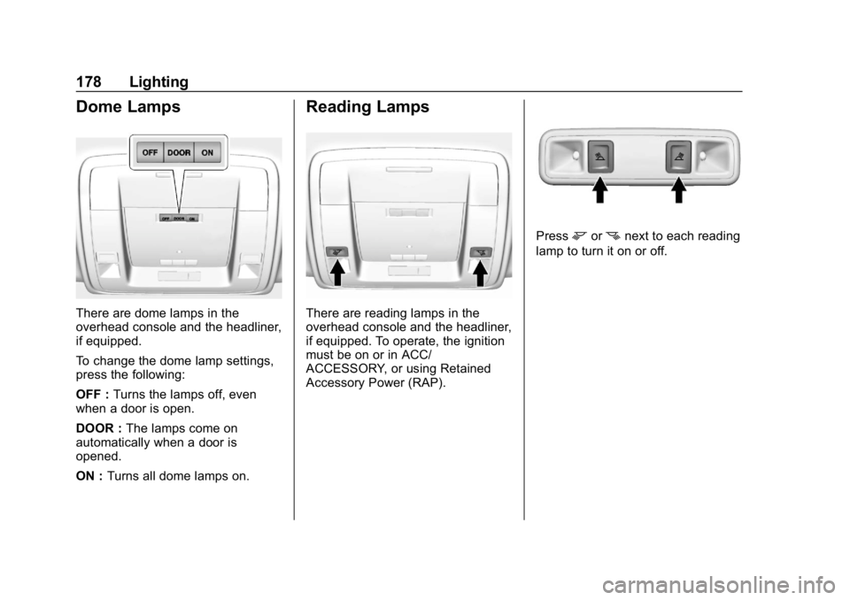 CHEVROLET SILVERADO 2018 Owners Manual Chevrolet Silverado Owner Manual (GMNA-Localizing-U.S./Canada/Mexico-
11349200) - 2018 - CRC - 2/27/18
178 Lighting
Dome Lamps
There are dome lamps in the
overhead console and the headliner,
if equipp CHEVROLET SILVERADO 2018 Owners Manual Chevrolet Silverado Owner Manual (GMNA-Localizing-U.S./Canada/Mexico-
11349200) - 2018 - CRC - 2/27/18
178 Lighting
Dome Lamps
There are dome lamps in the
overhead console and the headliner,
if equipp