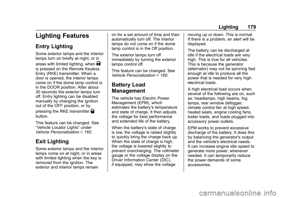 CHEVROLET SILVERADO 2018 Owners Manual Chevrolet Silverado Owner Manual (GMNA-Localizing-U.S./Canada/Mexico-
11349200) - 2018 - CRC - 2/27/18
Lighting 179
Lighting Features
Entry Lighting
Some exterior lamps and the interior
lamps turn on CHEVROLET SILVERADO 2018 Owners Manual Chevrolet Silverado Owner Manual (GMNA-Localizing-U.S./Canada/Mexico-
11349200) - 2018 - CRC - 2/27/18
Lighting 179
Lighting Features
Entry Lighting
Some exterior lamps and the interior
lamps turn on