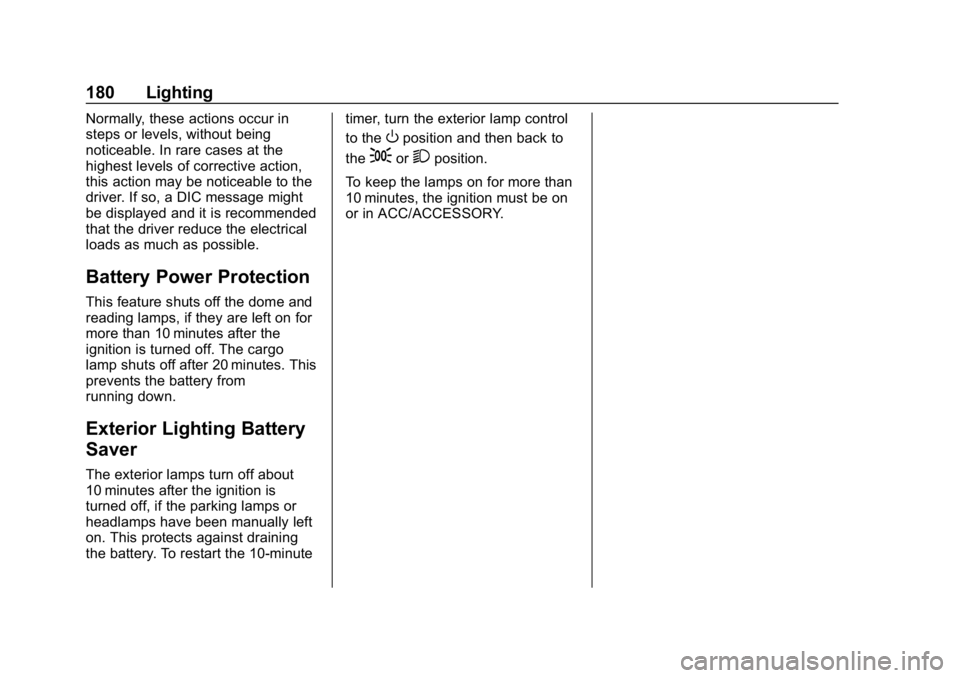 CHEVROLET SILVERADO 2018 Owners Manual Chevrolet Silverado Owner Manual (GMNA-Localizing-U.S./Canada/Mexico-
11349200) - 2018 - CRC - 2/27/18
180 Lighting
Normally, these actions occur in
steps or levels, without being
noticeable. In rare CHEVROLET SILVERADO 2018 Owners Manual Chevrolet Silverado Owner Manual (GMNA-Localizing-U.S./Canada/Mexico-
11349200) - 2018 - CRC - 2/27/18
180 Lighting
Normally, these actions occur in
steps or levels, without being
noticeable. In rare