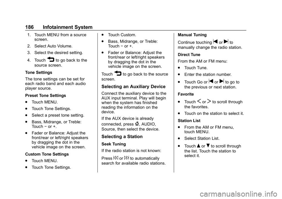 CHEVROLET SILVERADO 2018 Owners Manual Chevrolet Silverado Owner Manual (GMNA-Localizing-U.S./Canada/Mexico-
11349200) - 2018 - CRC - 2/27/18
186 Infotainment System
1. Touch MENU from a sourcescreen.
2. Select Auto Volume.
3. Select the d CHEVROLET SILVERADO 2018 Owners Manual Chevrolet Silverado Owner Manual (GMNA-Localizing-U.S./Canada/Mexico-
11349200) - 2018 - CRC - 2/27/18
186 Infotainment System
1. Touch MENU from a sourcescreen.
2. Select Auto Volume.
3. Select the d