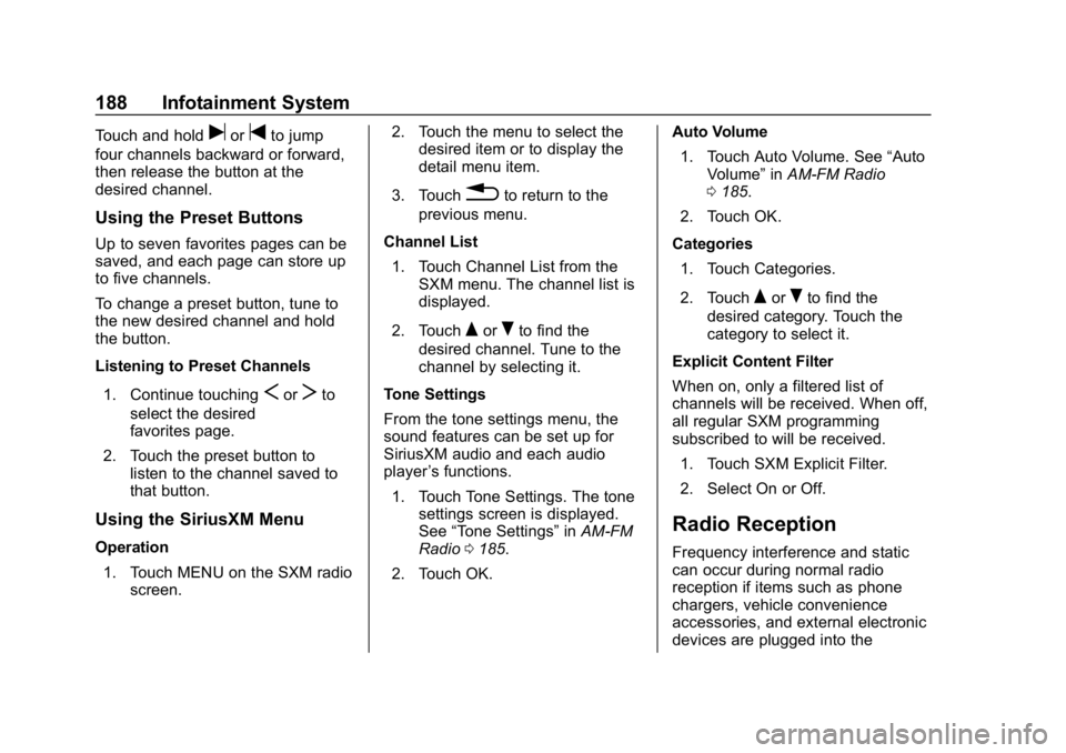 CHEVROLET SILVERADO 2018 Owners Manual Chevrolet Silverado Owner Manual (GMNA-Localizing-U.S./Canada/Mexico-
11349200) - 2018 - CRC - 2/27/18
188 Infotainment System
Touch and holduortto jump
four channels backward or forward,
then release CHEVROLET SILVERADO 2018 Owners Manual Chevrolet Silverado Owner Manual (GMNA-Localizing-U.S./Canada/Mexico-
11349200) - 2018 - CRC - 2/27/18
188 Infotainment System
Touch and holduortto jump
four channels backward or forward,
then release