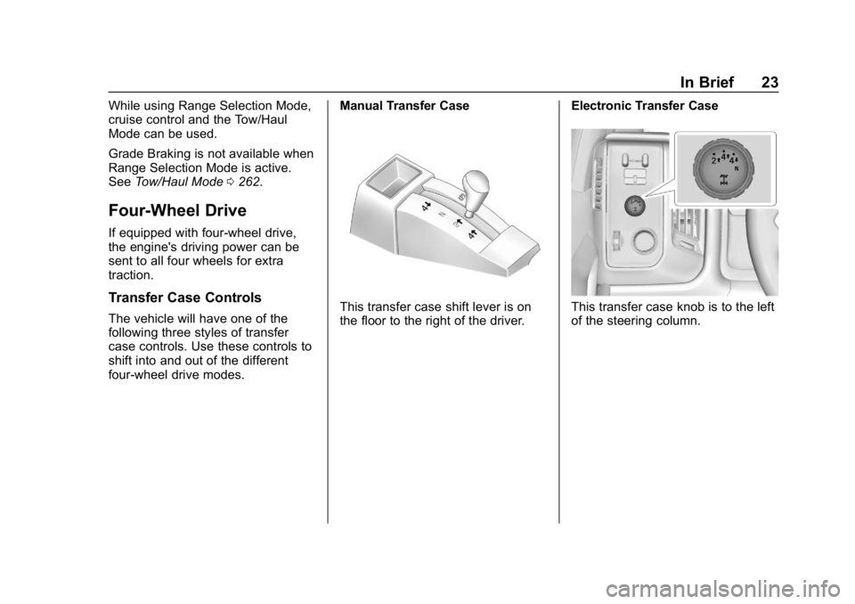 CHEVROLET SILVERADO 2018 Owners Guide Chevrolet Silverado Owner Manual (GMNA-Localizing-U.S./Canada/Mexico-
11349200) - 2018 - CRC - 2/27/18
In Brief 23
While using Range Selection Mode,
cruise control and the Tow/Haul
Mode can be used.
G CHEVROLET SILVERADO 2018 Owners Guide Chevrolet Silverado Owner Manual (GMNA-Localizing-U.S./Canada/Mexico-
11349200) - 2018 - CRC - 2/27/18
In Brief 23
While using Range Selection Mode,
cruise control and the Tow/Haul
Mode can be used.
G