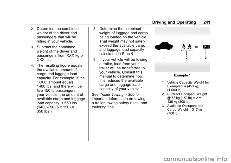 CHEVROLET SILVERADO 2018 Owners Manual Chevrolet Silverado Owner Manual (GMNA-Localizing-U.S./Canada/Mexico-
11349200) - 2018 - CRC - 2/27/18
Driving and Operating 241
2.Determine the combined
weight of the driver and
passengers that will CHEVROLET SILVERADO 2018 Owners Manual Chevrolet Silverado Owner Manual (GMNA-Localizing-U.S./Canada/Mexico-
11349200) - 2018 - CRC - 2/27/18
Driving and Operating 241
2.Determine the combined
weight of the driver and
passengers that will