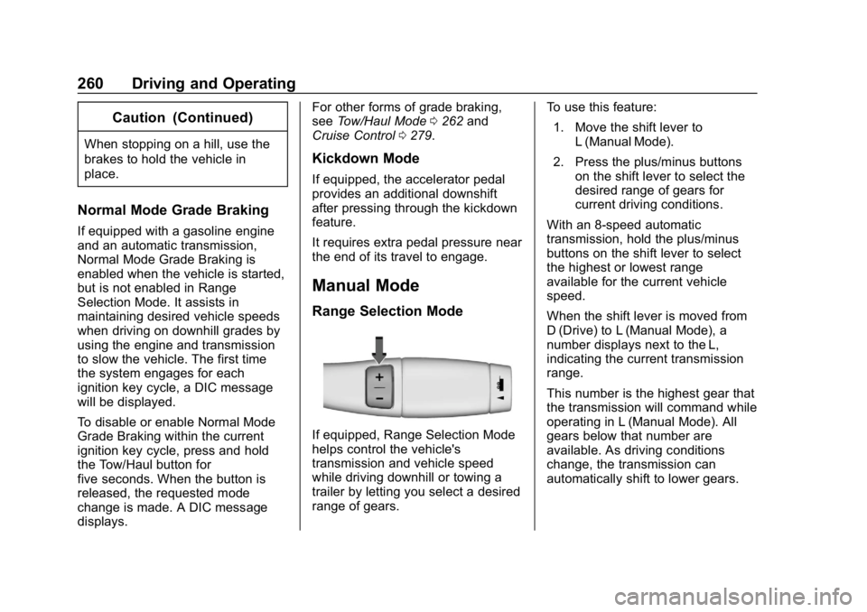 CHEVROLET SILVERADO 2018 Owners Manual Chevrolet Silverado Owner Manual (GMNA-Localizing-U.S./Canada/Mexico-
11349200) - 2018 - CRC - 2/27/18
260 Driving and Operating
Caution (Continued)
When stopping on a hill, use the
brakes to hold the CHEVROLET SILVERADO 2018 Owners Manual Chevrolet Silverado Owner Manual (GMNA-Localizing-U.S./Canada/Mexico-
11349200) - 2018 - CRC - 2/27/18
260 Driving and Operating
Caution (Continued)
When stopping on a hill, use the
brakes to hold the