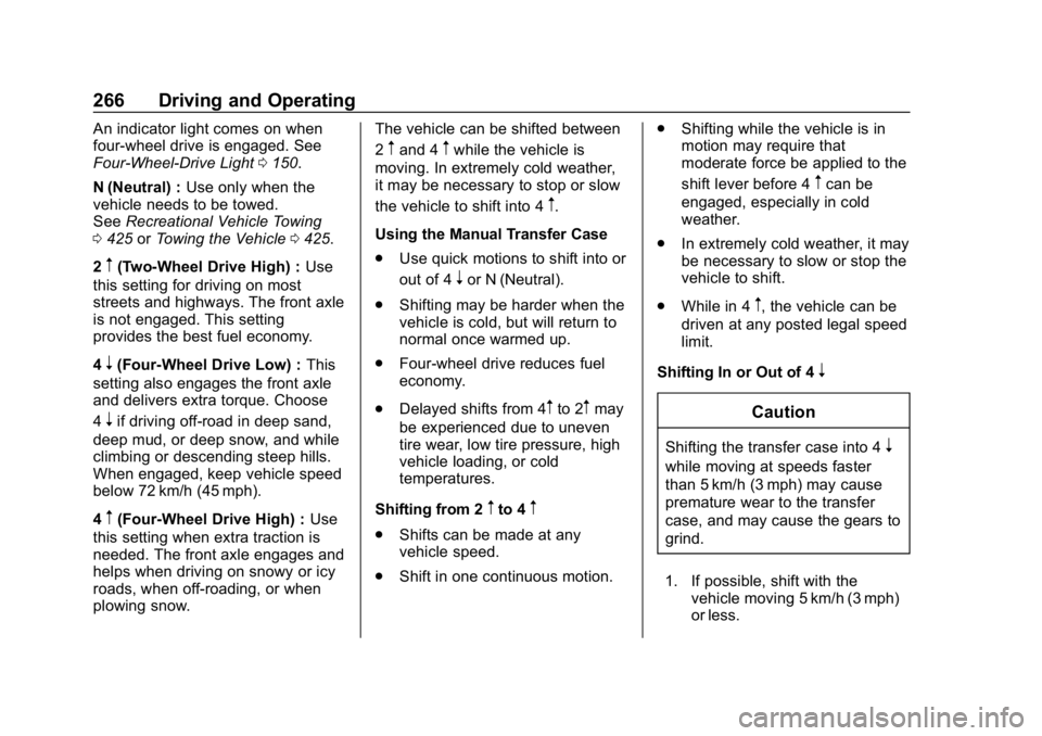 CHEVROLET SILVERADO 2018 Owners Manual Chevrolet Silverado Owner Manual (GMNA-Localizing-U.S./Canada/Mexico-
11349200) - 2018 - CRC - 2/27/18
266 Driving and Operating
An indicator light comes on when
four-wheel drive is engaged. See
Four- CHEVROLET SILVERADO 2018 Owners Manual Chevrolet Silverado Owner Manual (GMNA-Localizing-U.S./Canada/Mexico-
11349200) - 2018 - CRC - 2/27/18
266 Driving and Operating
An indicator light comes on when
four-wheel drive is engaged. See
Four-