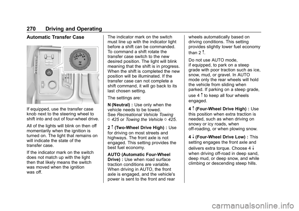 CHEVROLET SILVERADO 2018 Owners Manual Chevrolet Silverado Owner Manual (GMNA-Localizing-U.S./Canada/Mexico-
11349200) - 2018 - CRC - 2/27/18
270 Driving and Operating
Automatic Transfer Case
If equipped, use the transfer case
knob next to CHEVROLET SILVERADO 2018 Owners Manual Chevrolet Silverado Owner Manual (GMNA-Localizing-U.S./Canada/Mexico-
11349200) - 2018 - CRC - 2/27/18
270 Driving and Operating
Automatic Transfer Case
If equipped, use the transfer case
knob next to