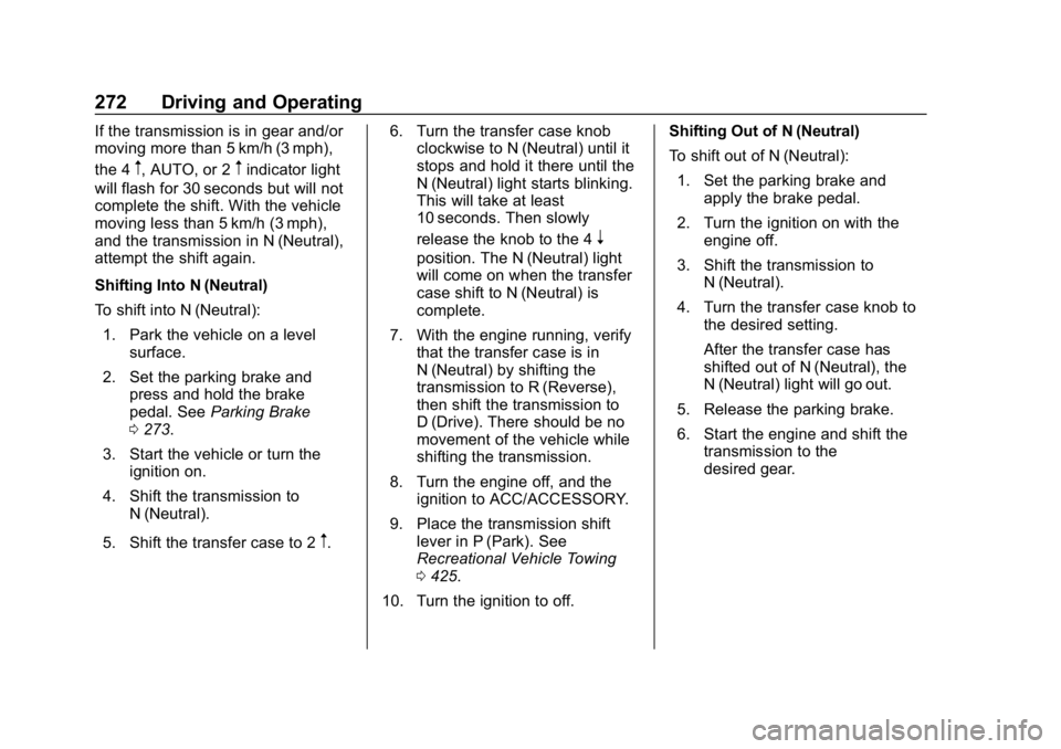 CHEVROLET SILVERADO 2018 Owners Manual Chevrolet Silverado Owner Manual (GMNA-Localizing-U.S./Canada/Mexico-
11349200) - 2018 - CRC - 2/27/18
272 Driving and Operating
If the transmission is in gear and/or
moving more than 5 km/h (3 mph),
CHEVROLET SILVERADO 2018 Owners Manual Chevrolet Silverado Owner Manual (GMNA-Localizing-U.S./Canada/Mexico-
11349200) - 2018 - CRC - 2/27/18
272 Driving and Operating
If the transmission is in gear and/or
moving more than 5 km/h (3 mph),