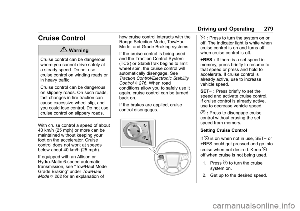 CHEVROLET SILVERADO 2018 Owners Manual Chevrolet Silverado Owner Manual (GMNA-Localizing-U.S./Canada/Mexico-
11349200) - 2018 - CRC - 2/27/18
Driving and Operating 279
Cruise Control
{Warning
Cruise control can be dangerous
where you canno CHEVROLET SILVERADO 2018 Owners Manual Chevrolet Silverado Owner Manual (GMNA-Localizing-U.S./Canada/Mexico-
11349200) - 2018 - CRC - 2/27/18
Driving and Operating 279
Cruise Control
{Warning
Cruise control can be dangerous
where you canno