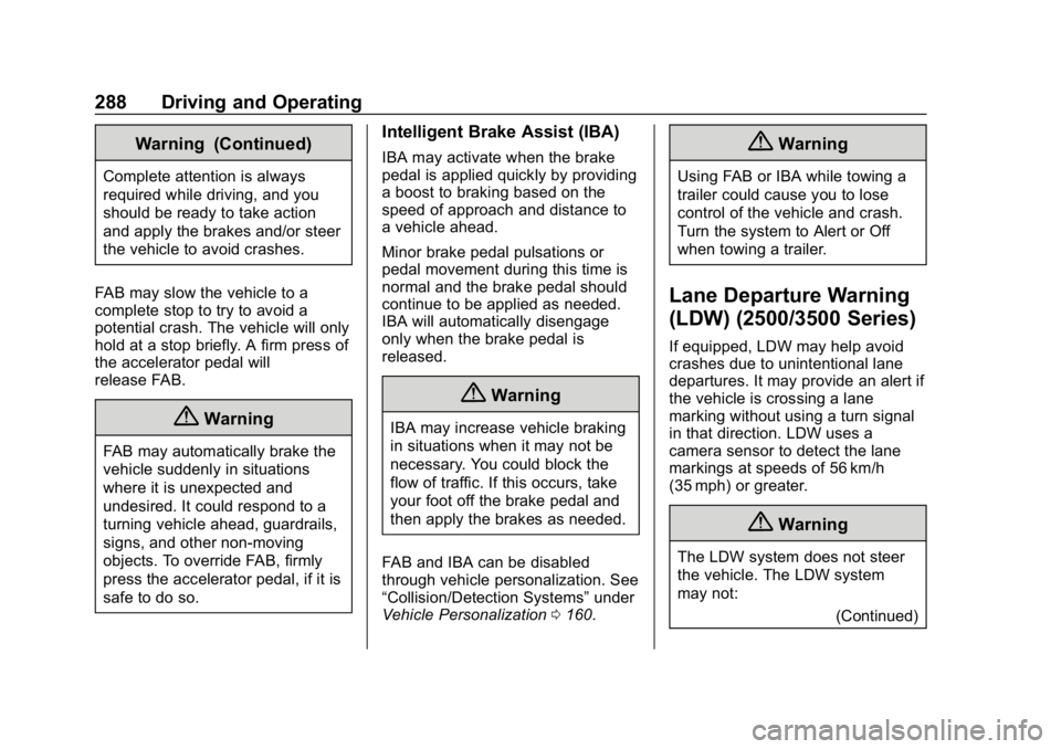 CHEVROLET SILVERADO 2018 Owners Manual Chevrolet Silverado Owner Manual (GMNA-Localizing-U.S./Canada/Mexico-
11349200) - 2018 - CRC - 2/27/18
288 Driving and Operating
Warning (Continued)
Complete attention is always
required while driving CHEVROLET SILVERADO 2018 Owners Manual Chevrolet Silverado Owner Manual (GMNA-Localizing-U.S./Canada/Mexico-
11349200) - 2018 - CRC - 2/27/18
288 Driving and Operating
Warning (Continued)
Complete attention is always
required while driving