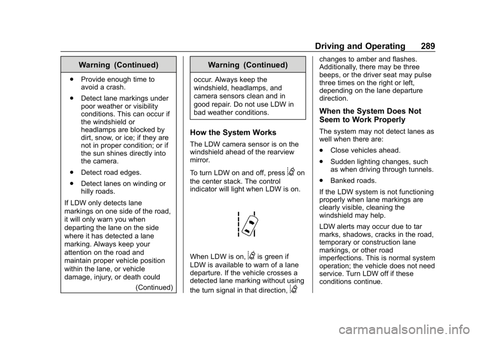 CHEVROLET SILVERADO 2018 Owners Manual Chevrolet Silverado Owner Manual (GMNA-Localizing-U.S./Canada/Mexico-
11349200) - 2018 - CRC - 2/27/18
Driving and Operating 289
Warning (Continued)
.Provide enough time to
avoid a crash.
. Detect lan CHEVROLET SILVERADO 2018 Owners Manual Chevrolet Silverado Owner Manual (GMNA-Localizing-U.S./Canada/Mexico-
11349200) - 2018 - CRC - 2/27/18
Driving and Operating 289
Warning (Continued)
.Provide enough time to
avoid a crash.
. Detect lan