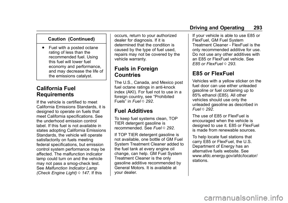 CHEVROLET SILVERADO 2018 Owners Manual Chevrolet Silverado Owner Manual (GMNA-Localizing-U.S./Canada/Mexico-
11349200) - 2018 - CRC - 2/27/18
Driving and Operating 293
Caution (Continued)
.Fuel with a posted octane
rating of less than the
CHEVROLET SILVERADO 2018 Owners Manual Chevrolet Silverado Owner Manual (GMNA-Localizing-U.S./Canada/Mexico-
11349200) - 2018 - CRC - 2/27/18
Driving and Operating 293
Caution (Continued)
.Fuel with a posted octane
rating of less than the