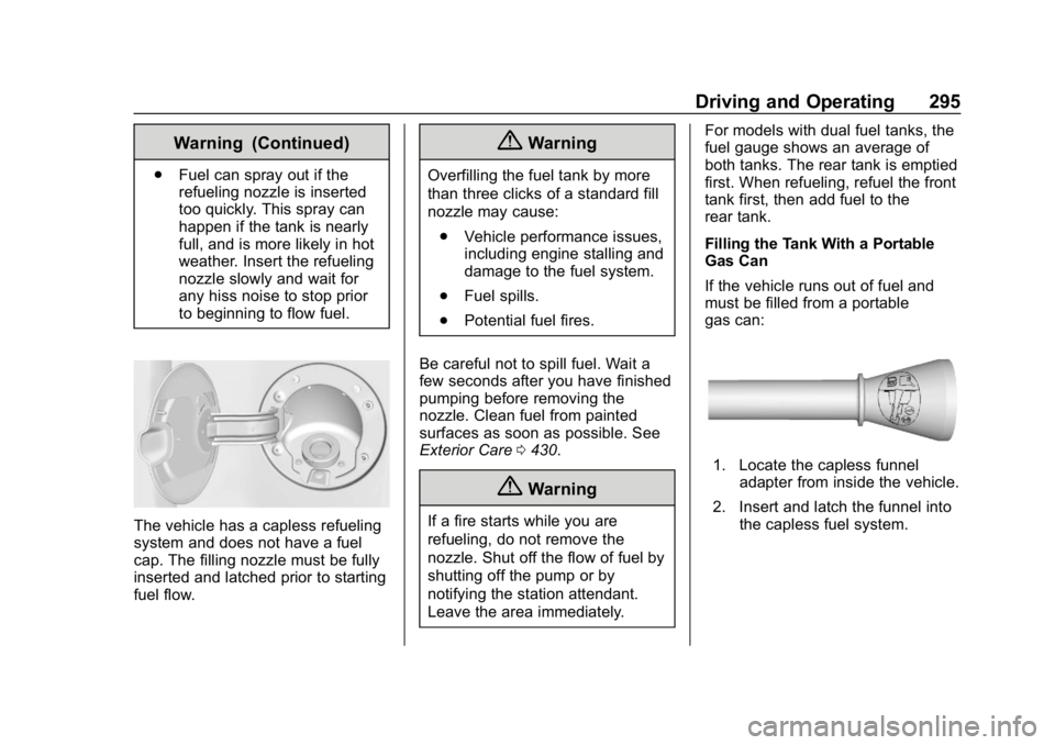 CHEVROLET SILVERADO 2018 Owners Manual Chevrolet Silverado Owner Manual (GMNA-Localizing-U.S./Canada/Mexico-
11349200) - 2018 - CRC - 2/27/18
Driving and Operating 295
Warning (Continued)
.Fuel can spray out if the
refueling nozzle is inse CHEVROLET SILVERADO 2018 Owners Manual Chevrolet Silverado Owner Manual (GMNA-Localizing-U.S./Canada/Mexico-
11349200) - 2018 - CRC - 2/27/18
Driving and Operating 295
Warning (Continued)
.Fuel can spray out if the
refueling nozzle is inse