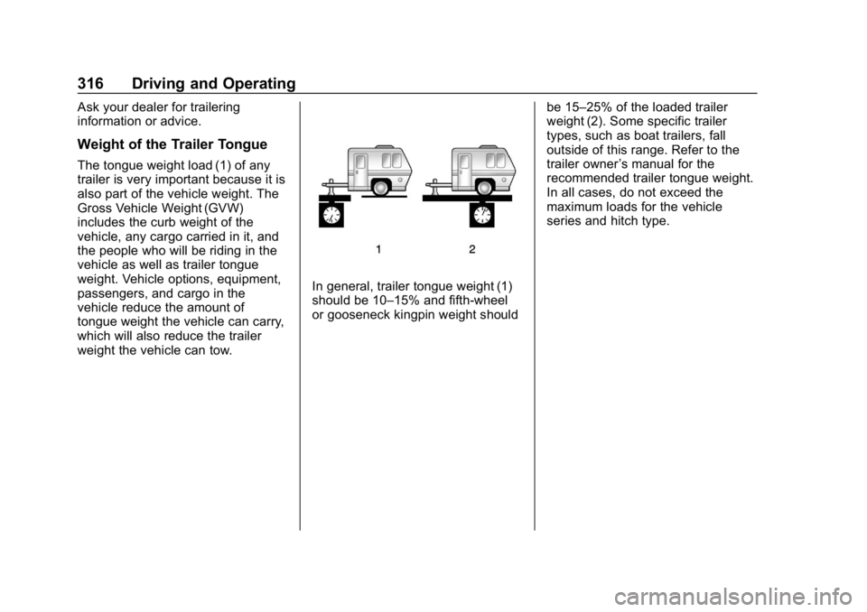 CHEVROLET SILVERADO 2018 Owners Manual Chevrolet Silverado Owner Manual (GMNA-Localizing-U.S./Canada/Mexico-
11349200) - 2018 - CRC - 2/27/18
316 Driving and Operating
Ask your dealer for trailering
information or advice.
Weight of the Tra CHEVROLET SILVERADO 2018 Owners Manual Chevrolet Silverado Owner Manual (GMNA-Localizing-U.S./Canada/Mexico-
11349200) - 2018 - CRC - 2/27/18
316 Driving and Operating
Ask your dealer for trailering
information or advice.
Weight of the Tra