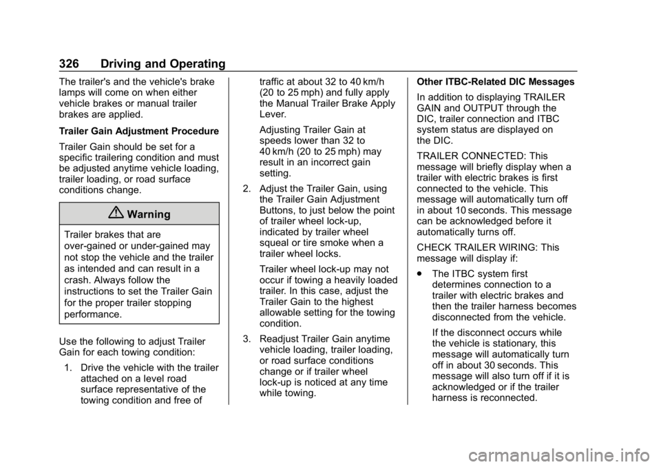 CHEVROLET SILVERADO 2018 Owners Manual Chevrolet Silverado Owner Manual (GMNA-Localizing-U.S./Canada/Mexico-
11349200) - 2018 - CRC - 2/27/18
326 Driving and Operating
The trailer's and the vehicle's brake
lamps will come on when e CHEVROLET SILVERADO 2018 Owners Manual Chevrolet Silverado Owner Manual (GMNA-Localizing-U.S./Canada/Mexico-
11349200) - 2018 - CRC - 2/27/18
326 Driving and Operating
The trailer's and the vehicle's brake
lamps will come on when e