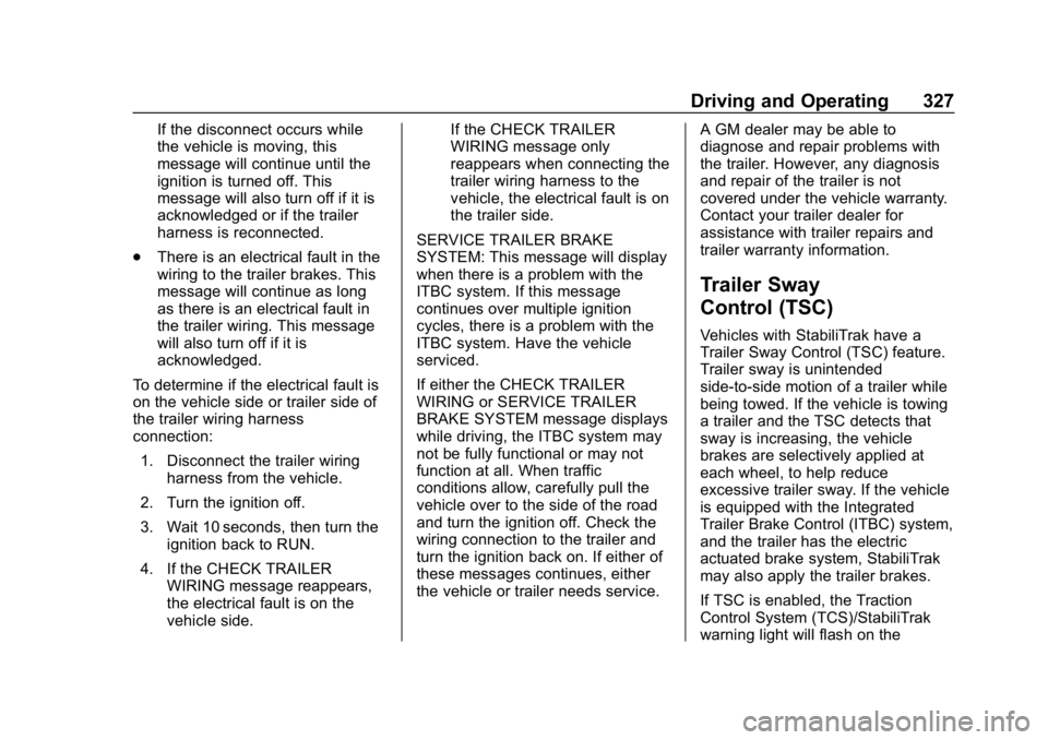 CHEVROLET SILVERADO 2018 Owners Manual Chevrolet Silverado Owner Manual (GMNA-Localizing-U.S./Canada/Mexico-
11349200) - 2018 - CRC - 2/27/18
Driving and Operating 327
If the disconnect occurs while
the vehicle is moving, this
message will CHEVROLET SILVERADO 2018 Owners Manual Chevrolet Silverado Owner Manual (GMNA-Localizing-U.S./Canada/Mexico-
11349200) - 2018 - CRC - 2/27/18
Driving and Operating 327
If the disconnect occurs while
the vehicle is moving, this
message will
