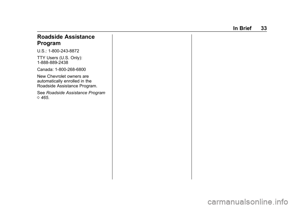 CHEVROLET SILVERADO 2018 Owners Guide Chevrolet Silverado Owner Manual (GMNA-Localizing-U.S./Canada/Mexico-
11349200) - 2018 - CRC - 2/27/18
In Brief 33
Roadside Assistance
Program
U.S.: 1-800-243-8872
TTY Users (U.S. Only):
1-888-889-243 CHEVROLET SILVERADO 2018 Owners Guide Chevrolet Silverado Owner Manual (GMNA-Localizing-U.S./Canada/Mexico-
11349200) - 2018 - CRC - 2/27/18
In Brief 33
Roadside Assistance
Program
U.S.: 1-800-243-8872
TTY Users (U.S. Only):
1-888-889-243
