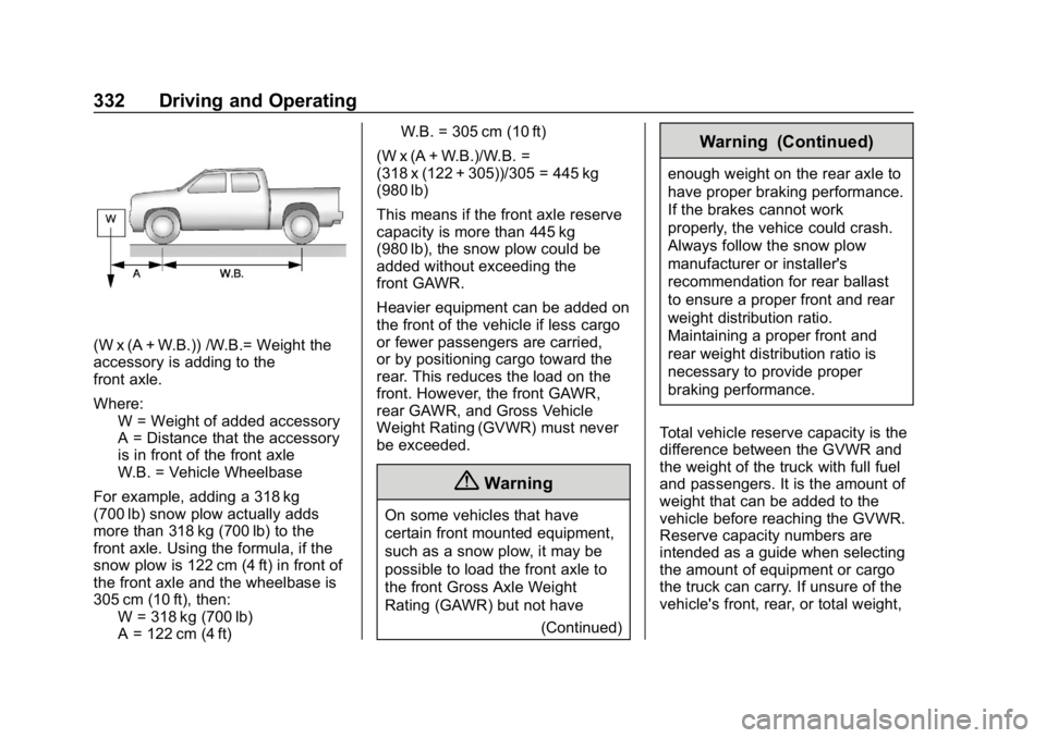 CHEVROLET SILVERADO 2018 Owners Manual Chevrolet Silverado Owner Manual (GMNA-Localizing-U.S./Canada/Mexico-
11349200) - 2018 - CRC - 2/27/18
332 Driving and Operating
(W x (A + W.B.)) /W.B.= Weight the
accessory is adding to the
front axl CHEVROLET SILVERADO 2018 Owners Manual Chevrolet Silverado Owner Manual (GMNA-Localizing-U.S./Canada/Mexico-
11349200) - 2018 - CRC - 2/27/18
332 Driving and Operating
(W x (A + W.B.)) /W.B.= Weight the
accessory is adding to the
front axl