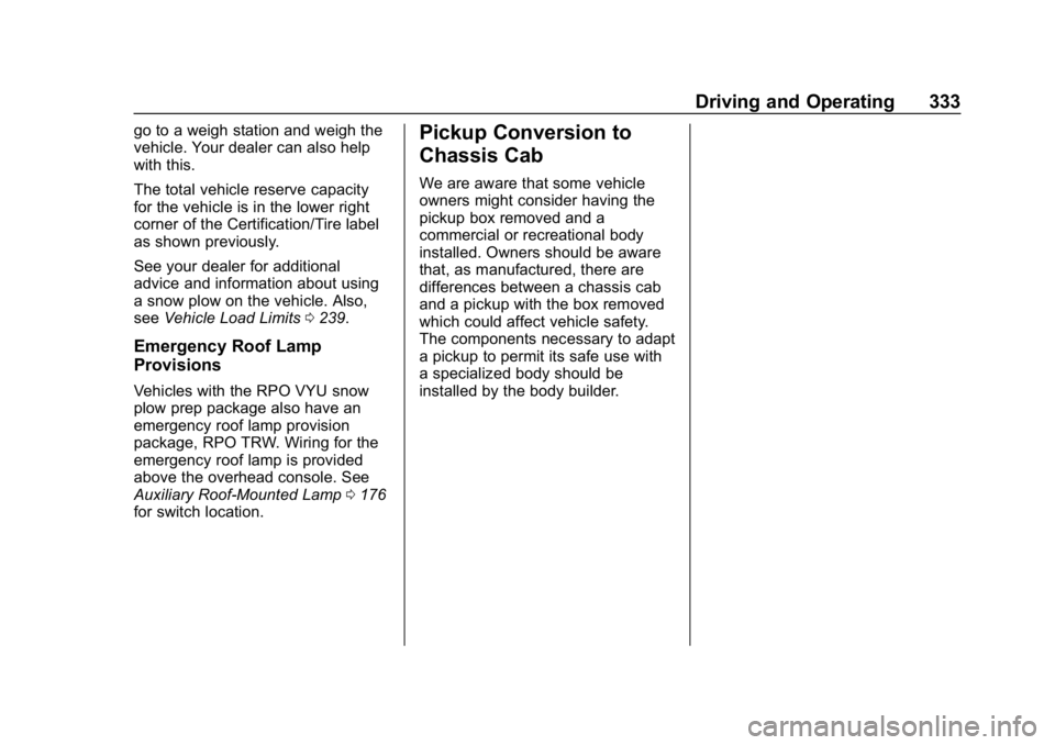 CHEVROLET SILVERADO 2018 Owners Manual Chevrolet Silverado Owner Manual (GMNA-Localizing-U.S./Canada/Mexico-
11349200) - 2018 - CRC - 2/27/18
Driving and Operating 333
go to a weigh station and weigh the
vehicle. Your dealer can also help
CHEVROLET SILVERADO 2018 Owners Manual Chevrolet Silverado Owner Manual (GMNA-Localizing-U.S./Canada/Mexico-
11349200) - 2018 - CRC - 2/27/18
Driving and Operating 333
go to a weigh station and weigh the
vehicle. Your dealer can also help