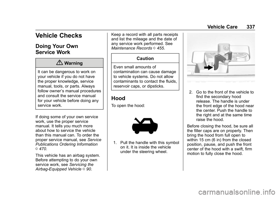 CHEVROLET SILVERADO 2018 Owners Manual Chevrolet Silverado Owner Manual (GMNA-Localizing-U.S./Canada/Mexico-
11349200) - 2018 - CRC - 2/27/18
Vehicle Care 337
Vehicle Checks
Doing Your Own
Service Work
{Warning
It can be dangerous to work CHEVROLET SILVERADO 2018 Owners Manual Chevrolet Silverado Owner Manual (GMNA-Localizing-U.S./Canada/Mexico-
11349200) - 2018 - CRC - 2/27/18
Vehicle Care 337
Vehicle Checks
Doing Your Own
Service Work
{Warning
It can be dangerous to work