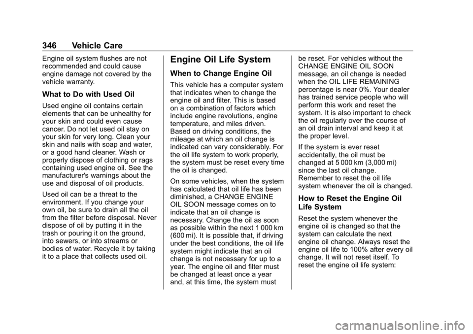 CHEVROLET SILVERADO 2018 Owners Manual Chevrolet Silverado Owner Manual (GMNA-Localizing-U.S./Canada/Mexico-
11349200) - 2018 - CRC - 2/27/18
346 Vehicle Care
Engine oil system flushes are not
recommended and could cause
engine damage not CHEVROLET SILVERADO 2018 Owners Manual Chevrolet Silverado Owner Manual (GMNA-Localizing-U.S./Canada/Mexico-
11349200) - 2018 - CRC - 2/27/18
346 Vehicle Care
Engine oil system flushes are not
recommended and could cause
engine damage not