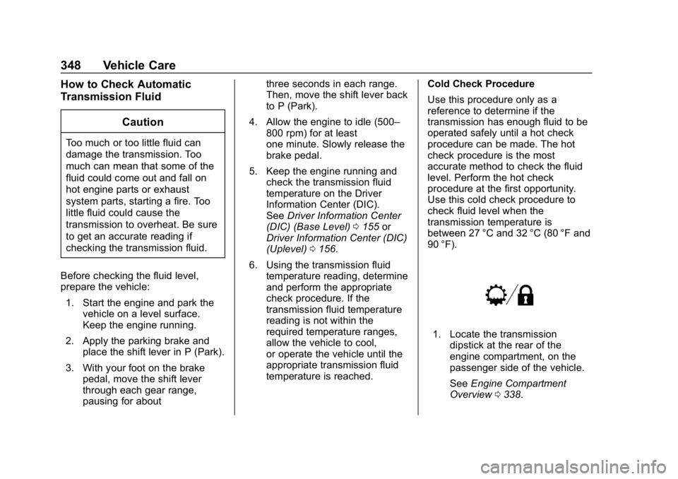 CHEVROLET SILVERADO 2018 Owners Manual Chevrolet Silverado Owner Manual (GMNA-Localizing-U.S./Canada/Mexico-
11349200) - 2018 - CRC - 2/27/18
348 Vehicle Care
How to Check Automatic
Transmission FluidCaution
Too much or too little fluid ca CHEVROLET SILVERADO 2018 Owners Manual Chevrolet Silverado Owner Manual (GMNA-Localizing-U.S./Canada/Mexico-
11349200) - 2018 - CRC - 2/27/18
348 Vehicle Care
How to Check Automatic
Transmission FluidCaution
Too much or too little fluid ca