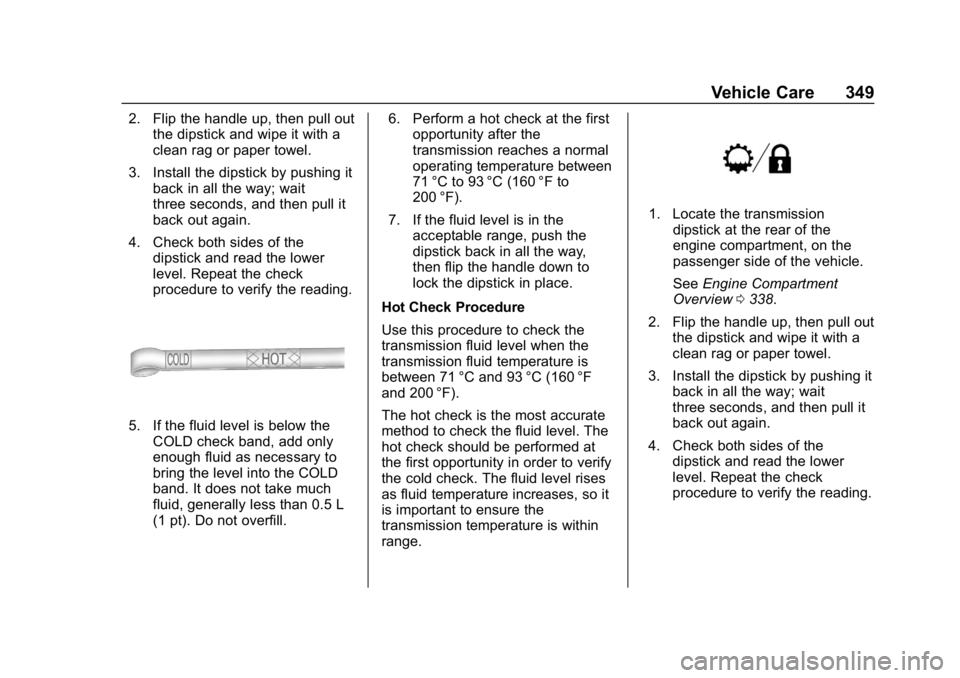 CHEVROLET SILVERADO 2018 Owners Manual Chevrolet Silverado Owner Manual (GMNA-Localizing-U.S./Canada/Mexico-
11349200) - 2018 - CRC - 2/27/18
Vehicle Care 349
2. Flip the handle up, then pull outthe dipstick and wipe it with a
clean rag or CHEVROLET SILVERADO 2018 Owners Manual Chevrolet Silverado Owner Manual (GMNA-Localizing-U.S./Canada/Mexico-
11349200) - 2018 - CRC - 2/27/18
Vehicle Care 349
2. Flip the handle up, then pull outthe dipstick and wipe it with a
clean rag or