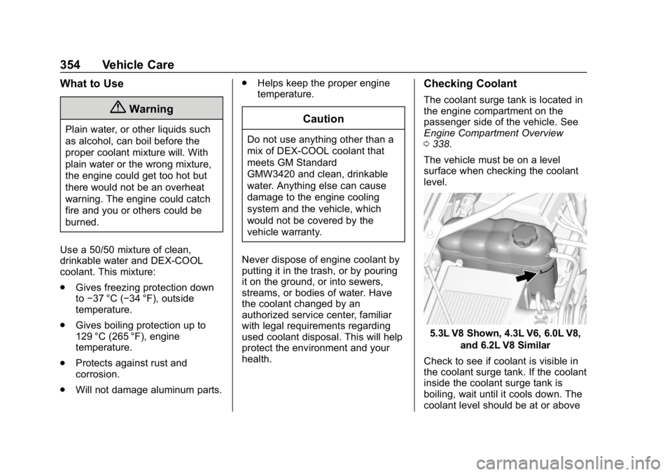 CHEVROLET SILVERADO 2018 Owners Manual Chevrolet Silverado Owner Manual (GMNA-Localizing-U.S./Canada/Mexico-
11349200) - 2018 - CRC - 2/27/18
354 Vehicle Care
What to Use
{Warning
Plain water, or other liquids such
as alcohol, can boil bef CHEVROLET SILVERADO 2018 Owners Manual Chevrolet Silverado Owner Manual (GMNA-Localizing-U.S./Canada/Mexico-
11349200) - 2018 - CRC - 2/27/18
354 Vehicle Care
What to Use
{Warning
Plain water, or other liquids such
as alcohol, can boil bef